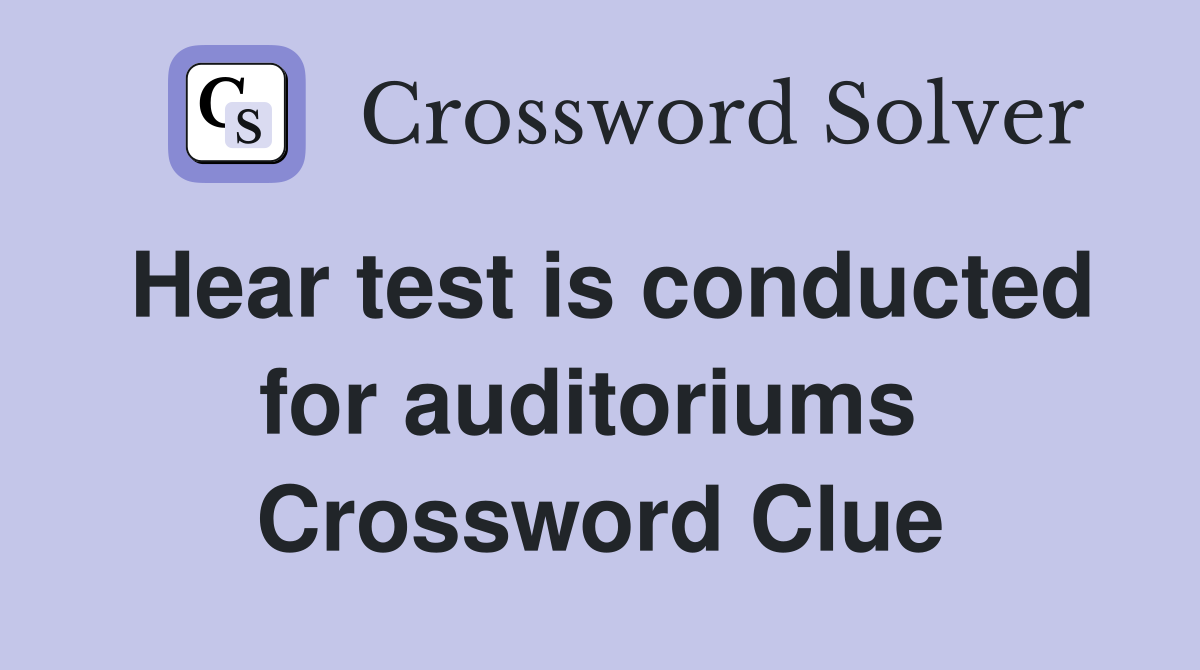 Hear test is conducted for auditoriums  Crossword Clue