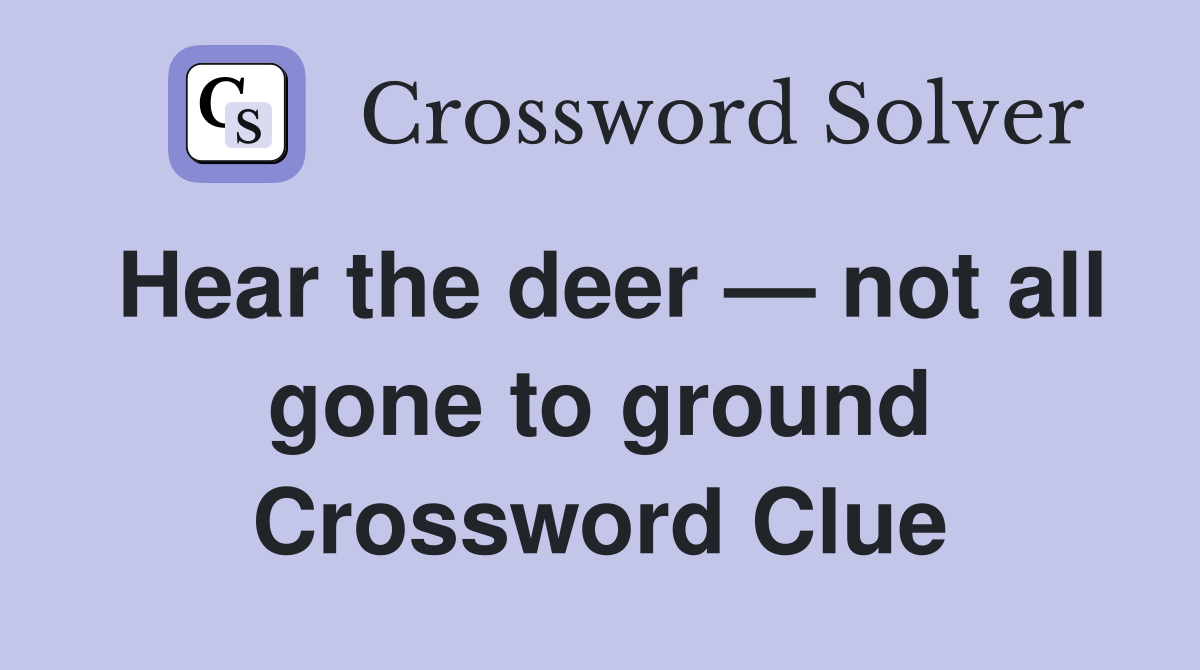 Hear the deer — not all gone to ground Crossword Clue