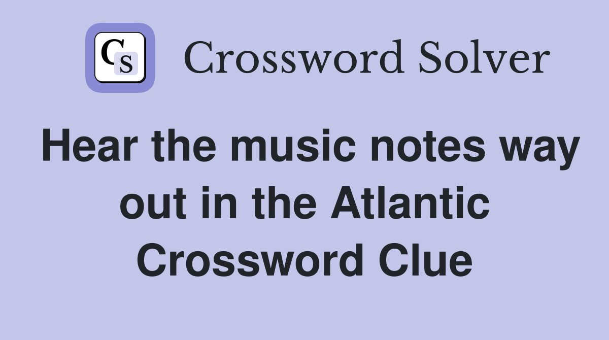 Hear the music notes way out in the Atlantic Crossword Clue