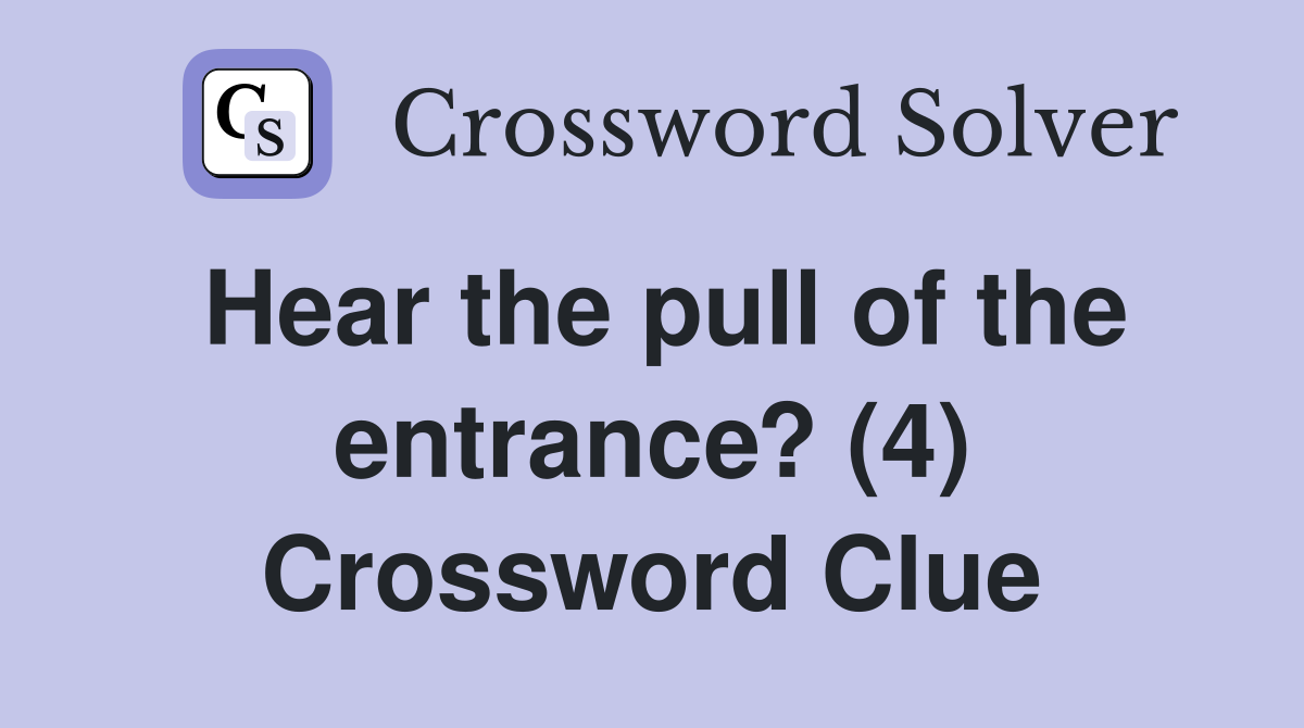 Hear the pull of the entrance? (4) Crossword Clue