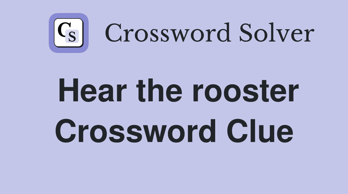 Hear the rooster Crossword Clue
