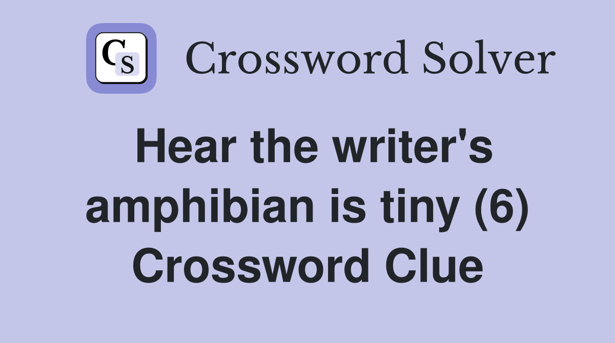 Hear the writer's amphibian is tiny (6) Crossword Clue