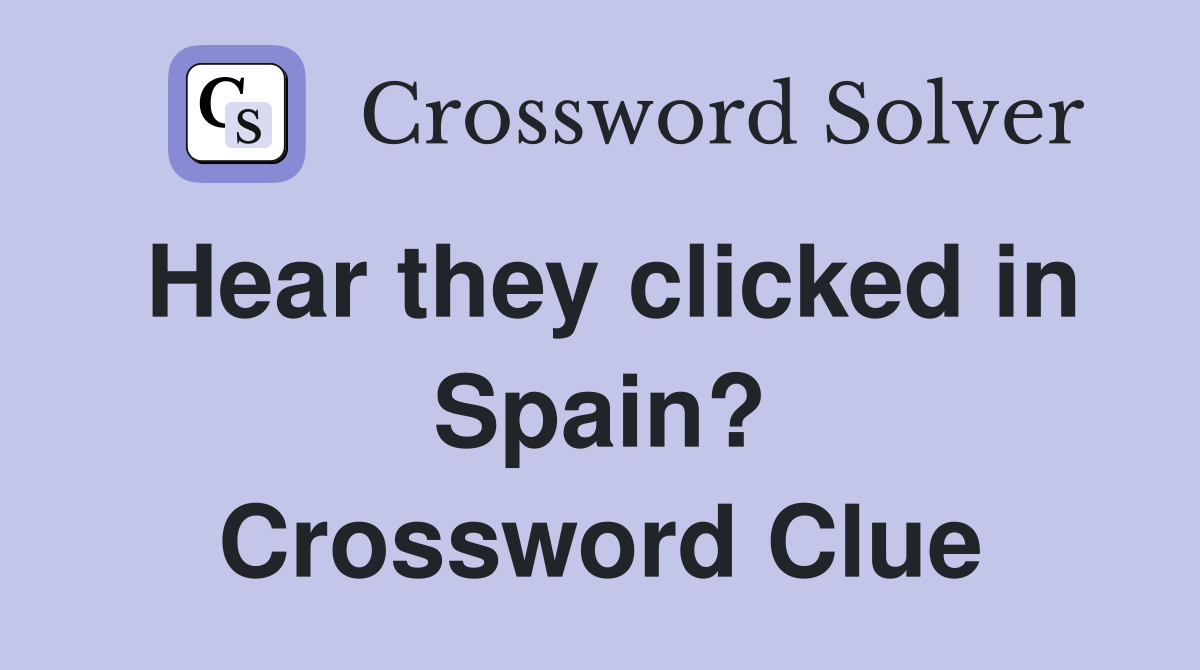 Hear they clicked in Spain? Crossword Clue