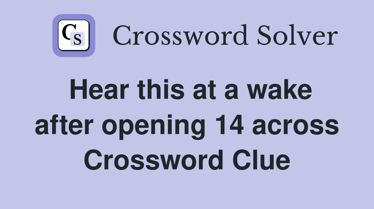 Hear this at a wake after opening 14 across Crossword Clue