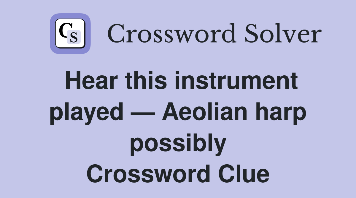 Hear this instrument played — Aeolian harp possibly Crossword Clue