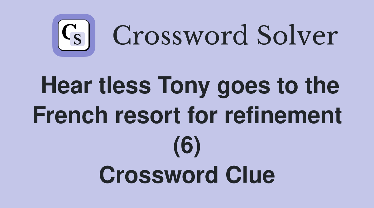 Hear tless Tony goes to the French resort for refinement (6) Crossword Clue