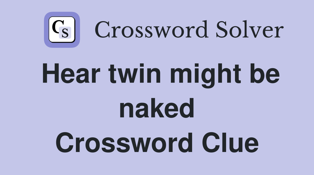 Hear twin might be naked Crossword Clue