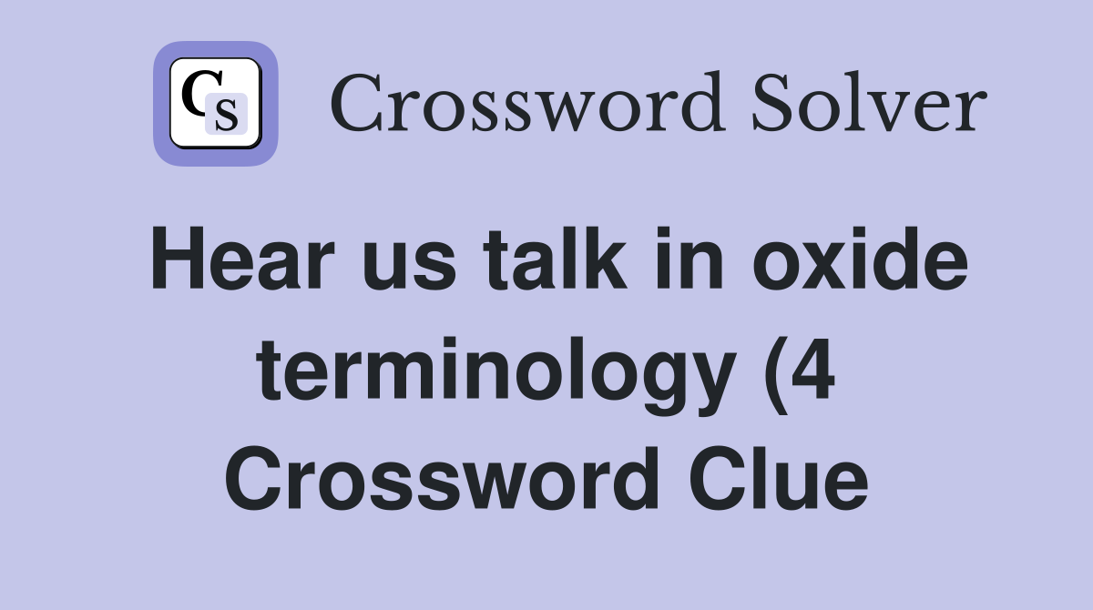 Hear us talk in oxide terminology (4) Crossword Clue Answers Hear us talk in oxide terminology (4) Crossword Clue Answers