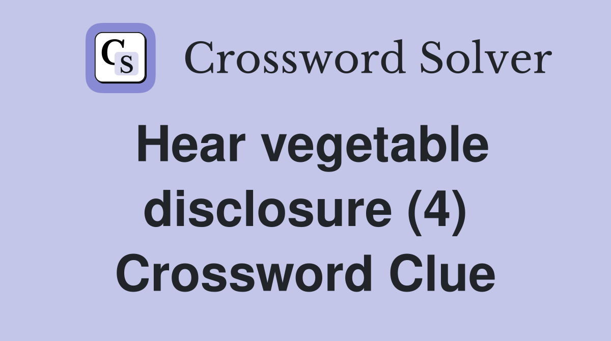Hear vegetable disclosure (4) Crossword Clue