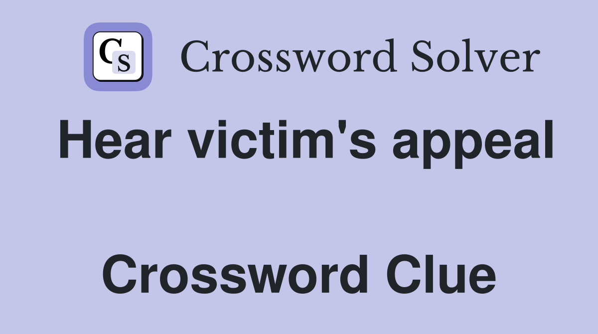 Hear victim's appeal  Crossword Clue