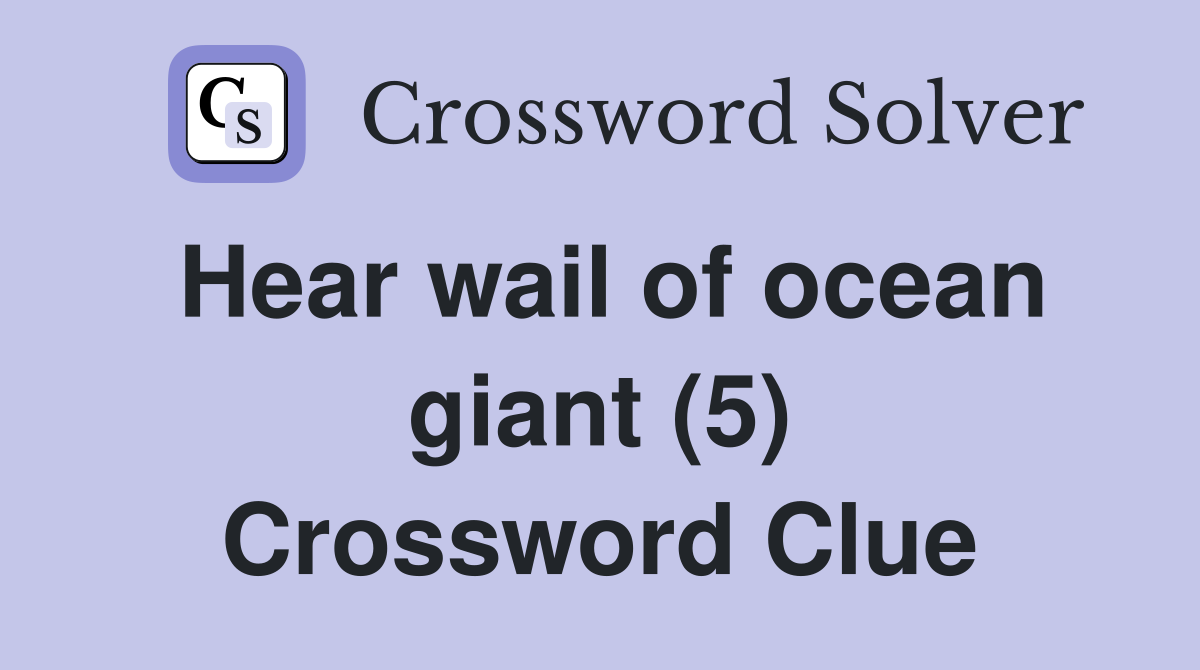 Hear wail of ocean giant (5) Crossword Clue