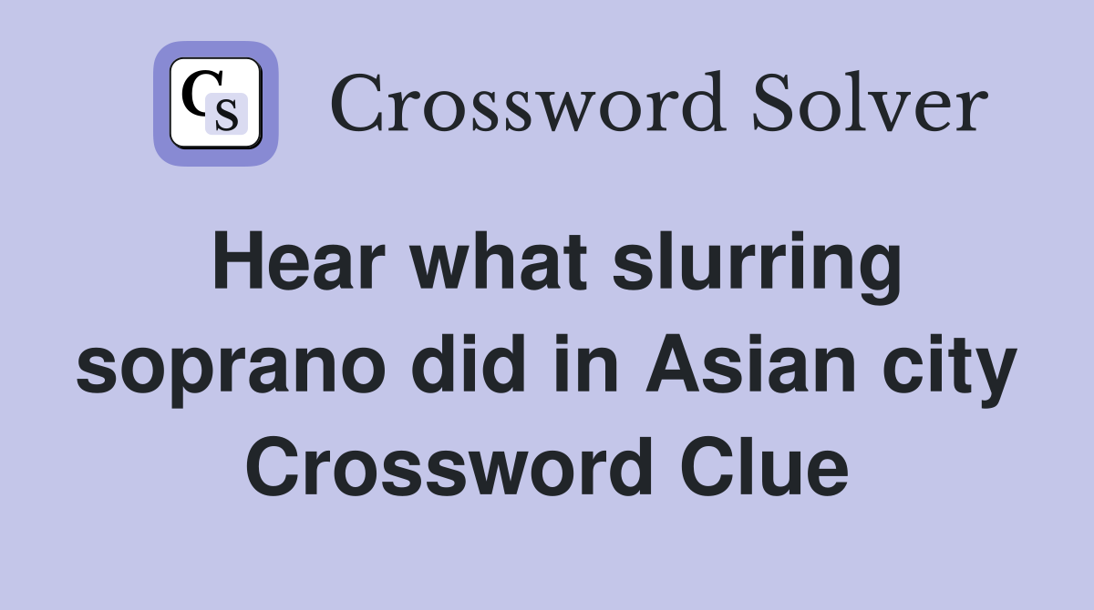 Hear what slurring soprano did in Asian city Crossword Clue