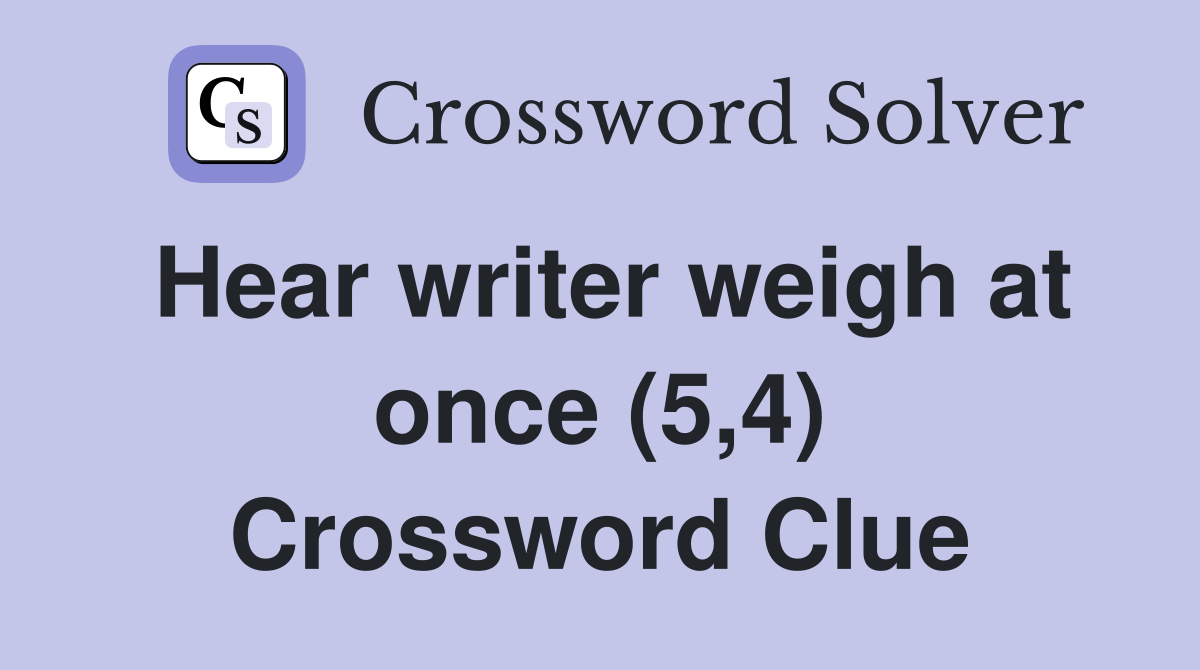 Hear writer weigh at once (5,4) Crossword Clue
