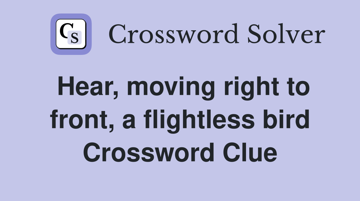 Hear, moving right to front, a flightless bird Crossword Clue