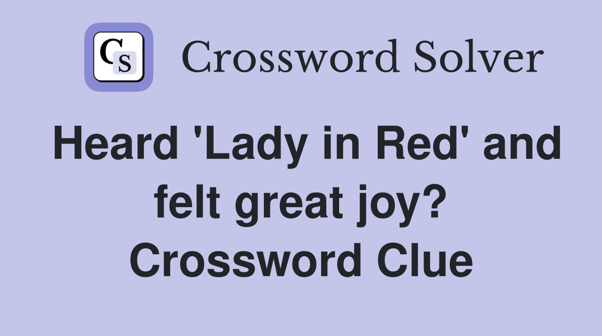 Heard 'Lady in Red' and felt great joy? Crossword Clue