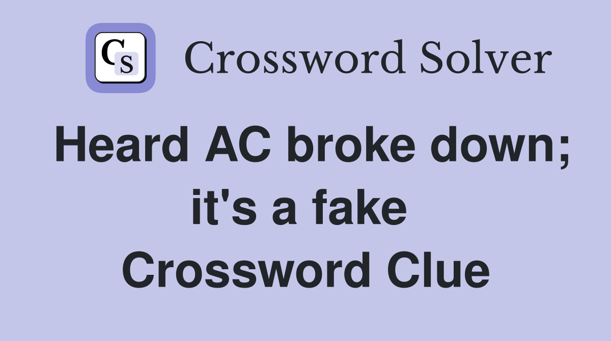 Heard AC broke down; it's a fake  Crossword Clue