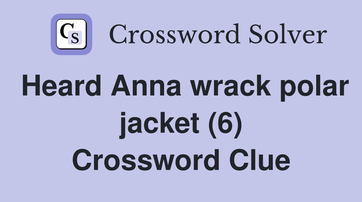 Heard Anna wrack polar jacket (6) Crossword Clue