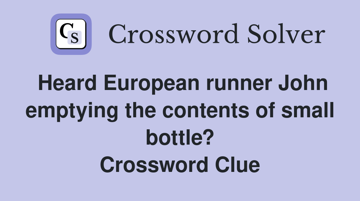 Heard European runner John emptying the contents of small bottle? Crossword Clue