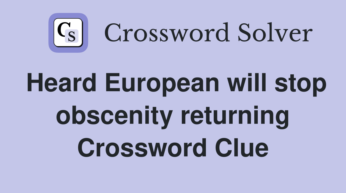 Heard European will stop obscenity returning Crossword Clue