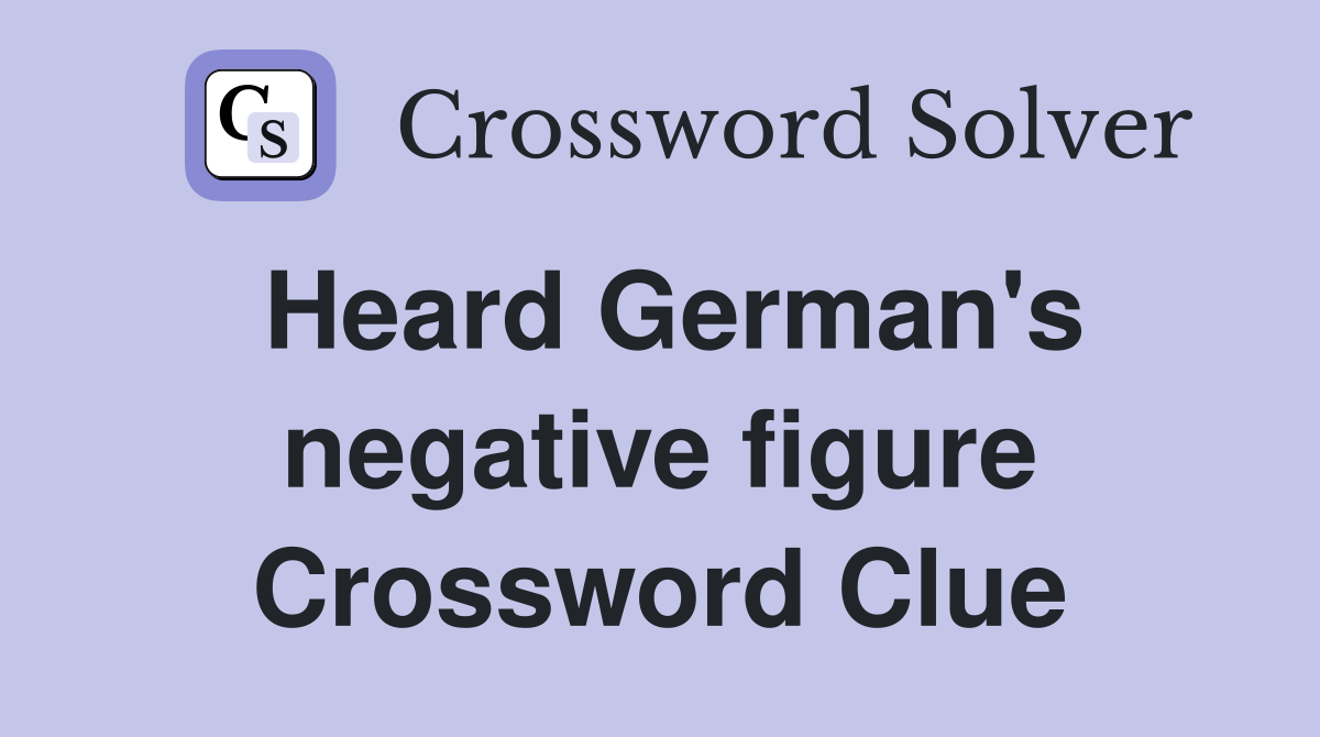 Heard German's negative figure Crossword Clue