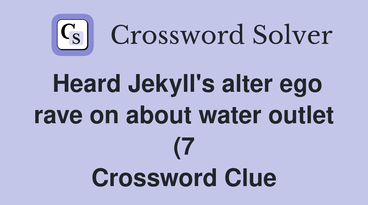 Heard Jekyll #39 s alter ego rave on about water outlet (7) Crossword Heard Jekyll #39 s alter ego rave on about water outlet (7) Crossword
