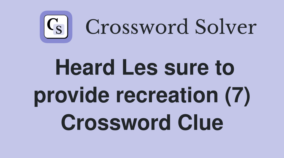 Heard Les sure to provide recreation (7) Crossword Clue