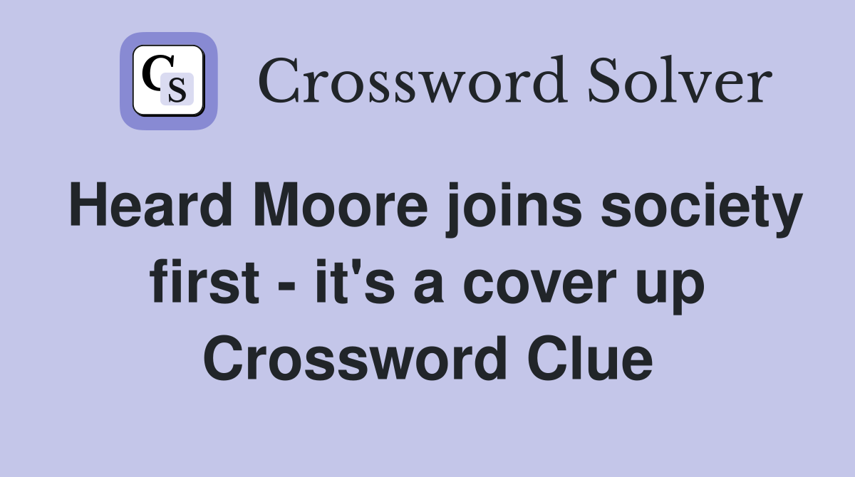 Heard Moore joins society first - it's a cover up Crossword Clue