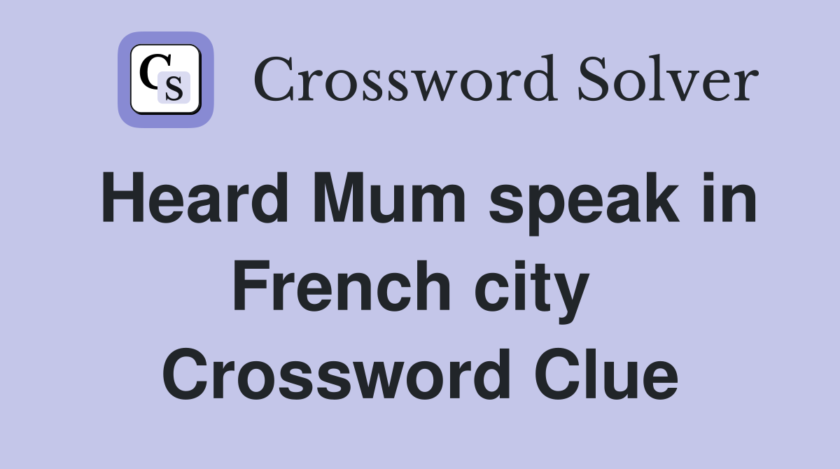 Heard Mum speak in French city  Crossword Clue