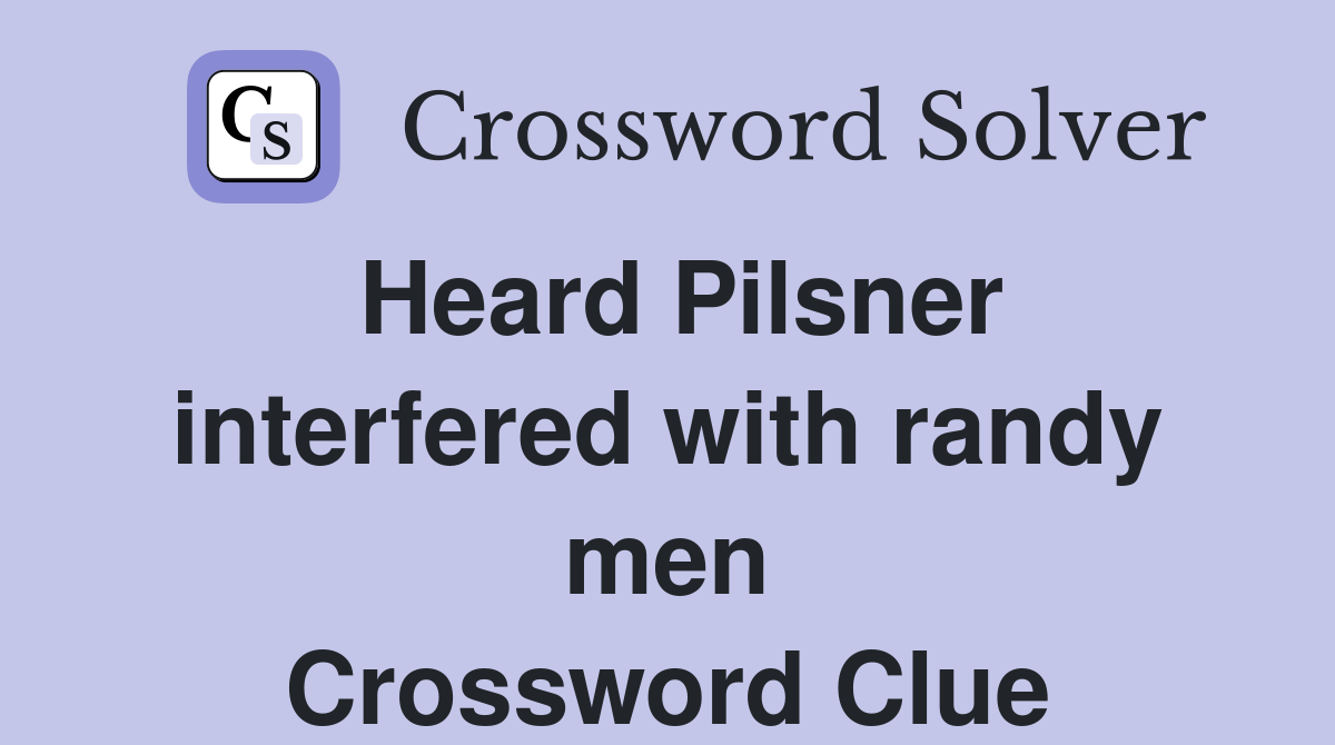 Heard Pilsner interfered with randy men Crossword Clue