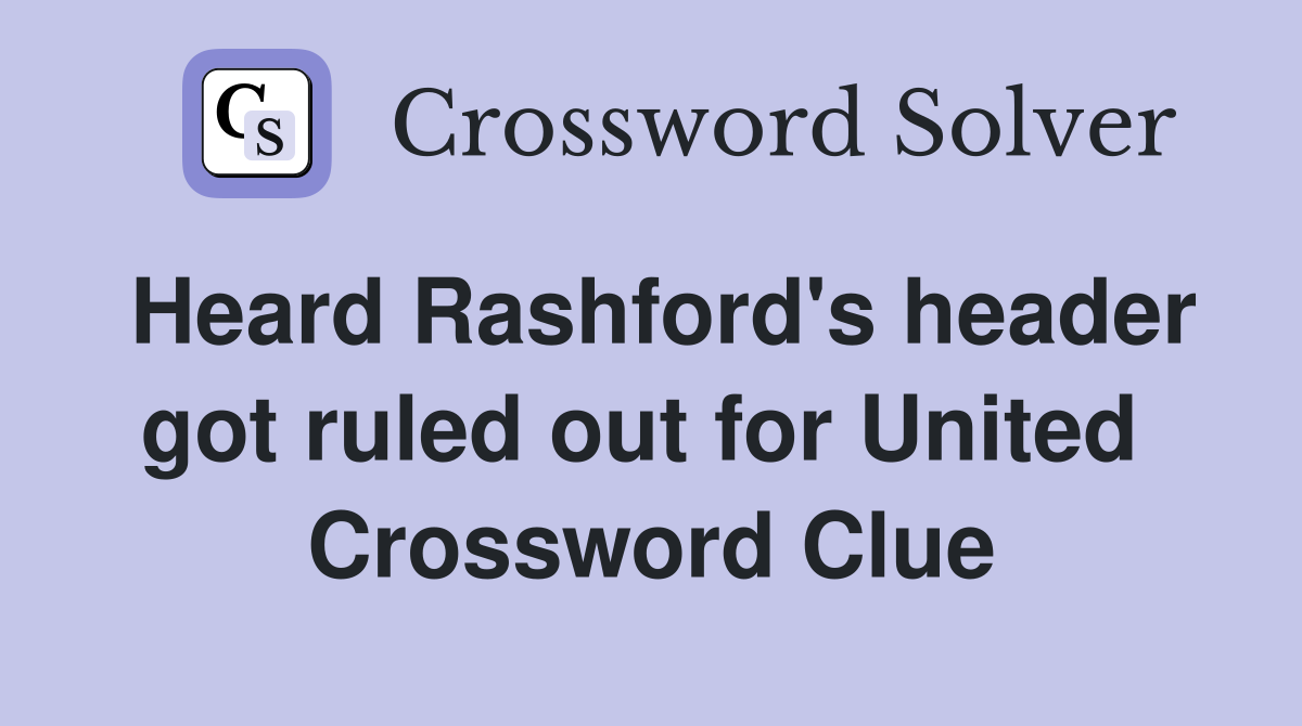 Heard Rashford's header got ruled out for United  Crossword Clue