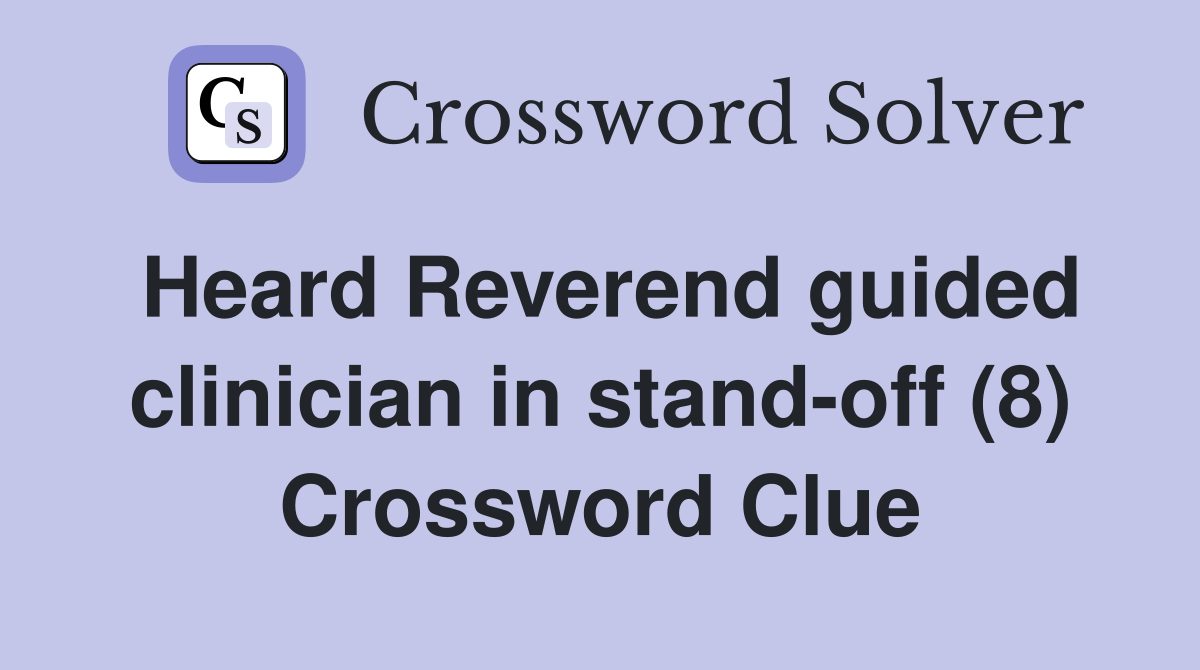 Heard Reverend guided clinician in stand-off (8) Crossword Clue