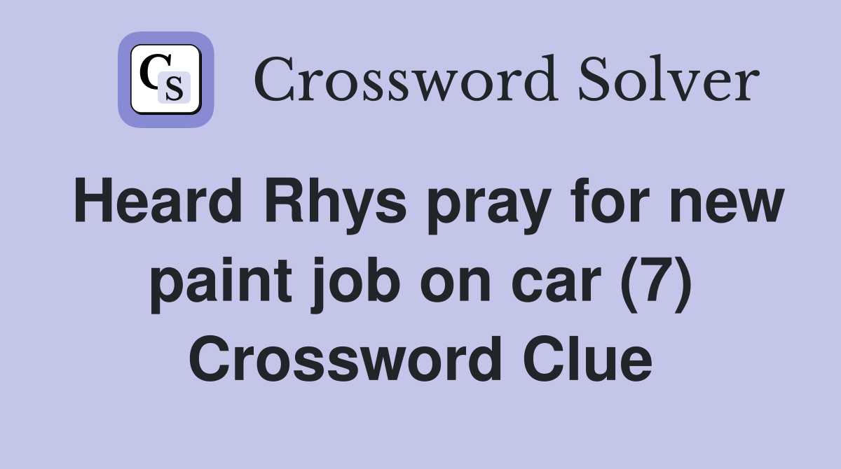 Heard Rhys pray for new paint job on car (7) Crossword Clue