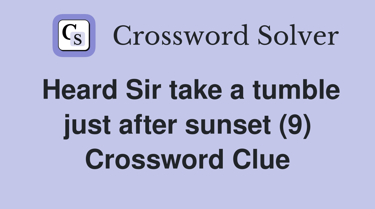 Heard Sir take a tumble just after sunset (9) Crossword Clue