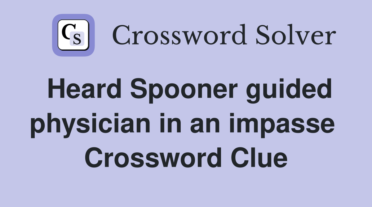 Heard Spooner guided physician in an impasse  Crossword Clue