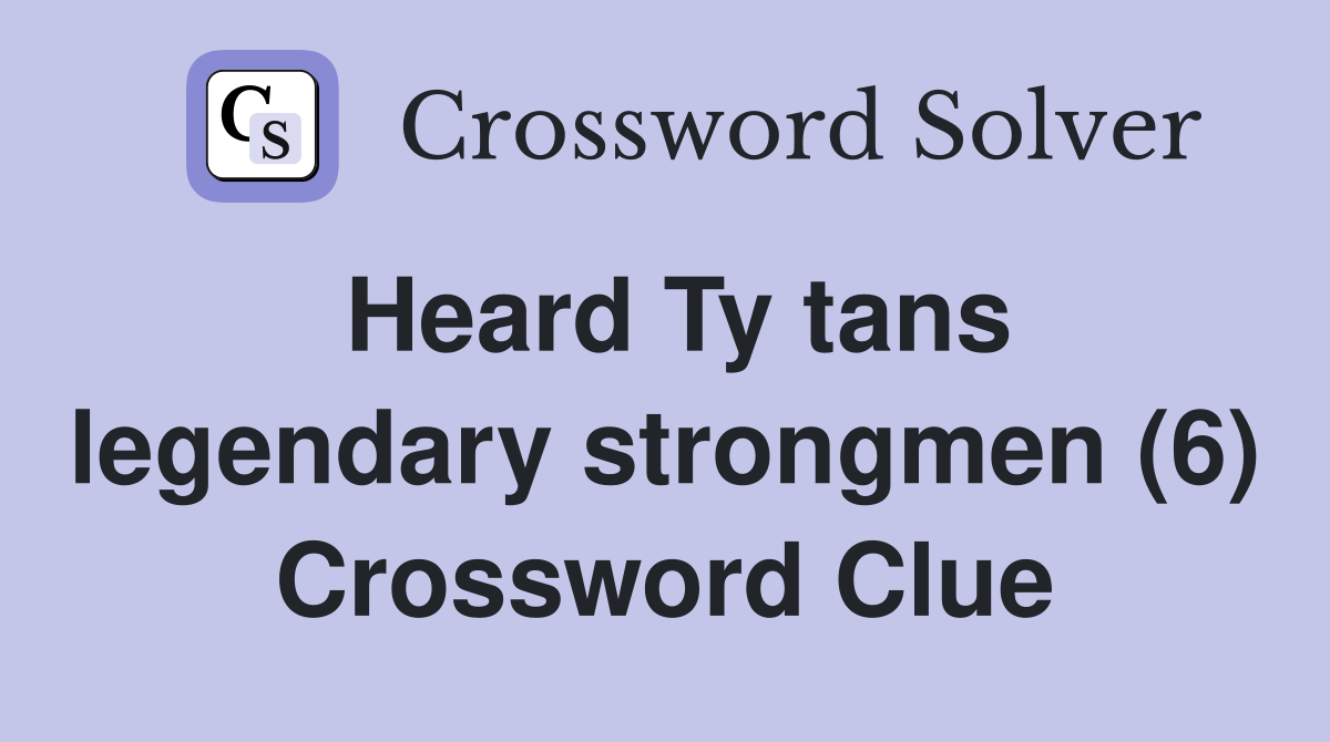 Heard Ty tans legendary strongmen (6) Crossword Clue