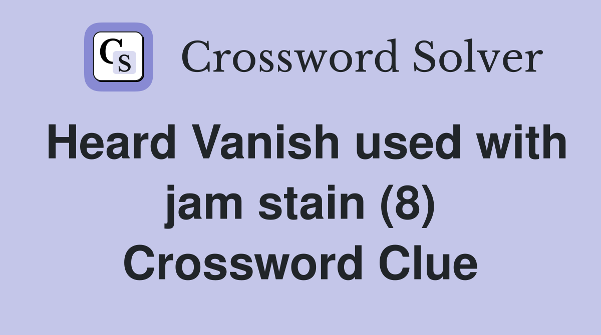 Heard Vanish used with jam stain (8) Crossword Clue