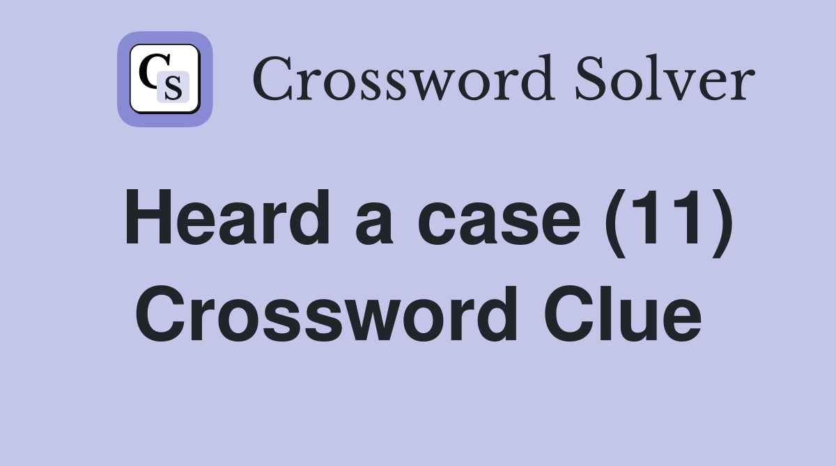 Heard a case (11) Crossword Clue