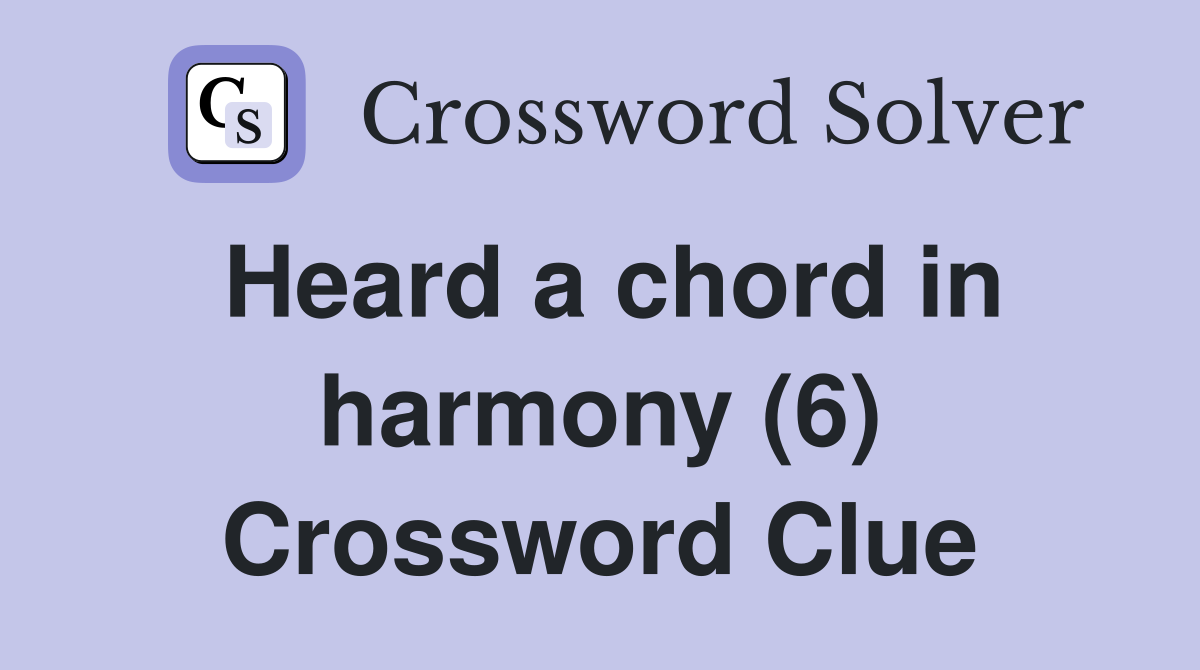 Heard a chord in harmony (6) Crossword Clue