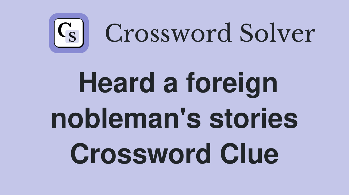 Heard a foreign nobleman's stories Crossword Clue
