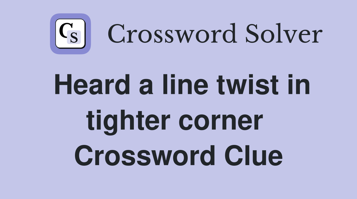 Heard a line twist in tighter corner  Crossword Clue