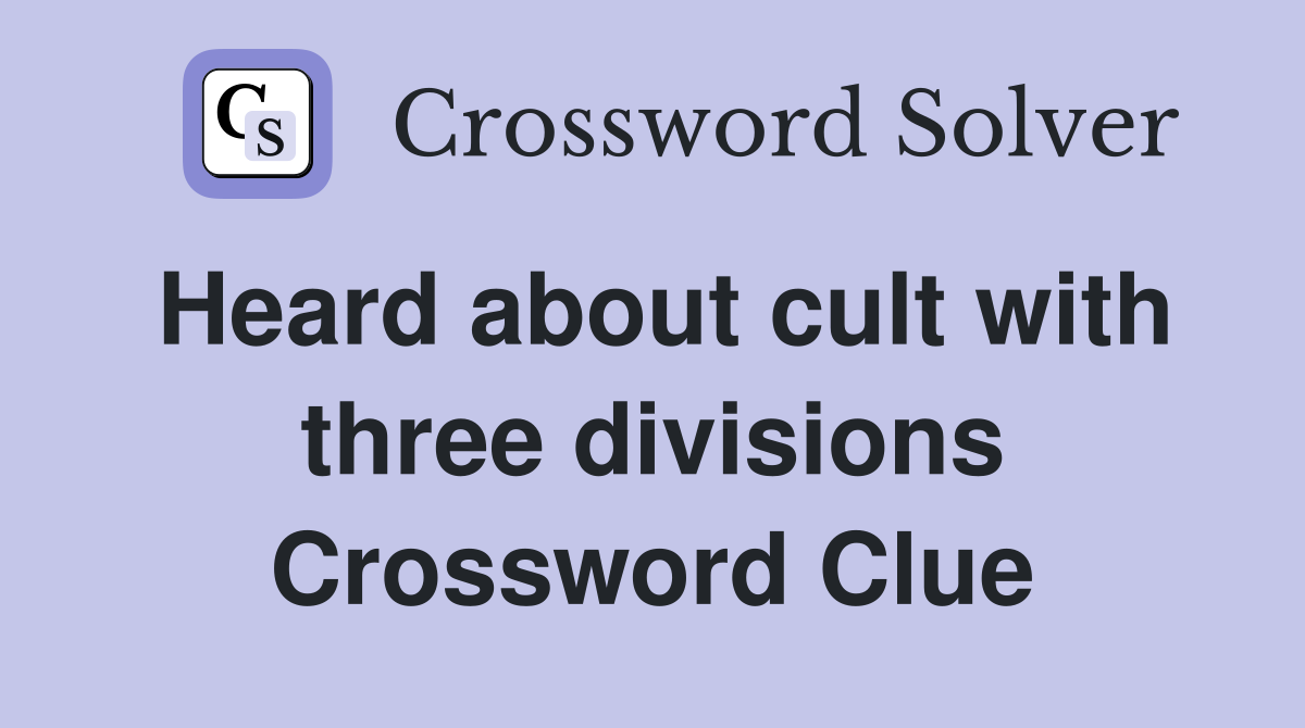 Heard about cult with three divisions Crossword Clue