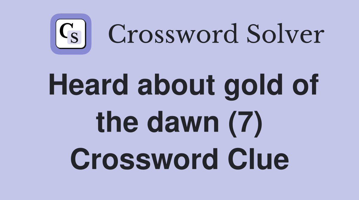 Heard about gold of the dawn (7) Crossword Clue