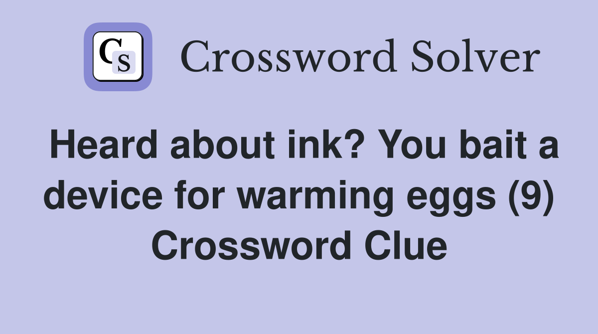 Heard about ink? You bait a device for warming eggs (9) Crossword Clue