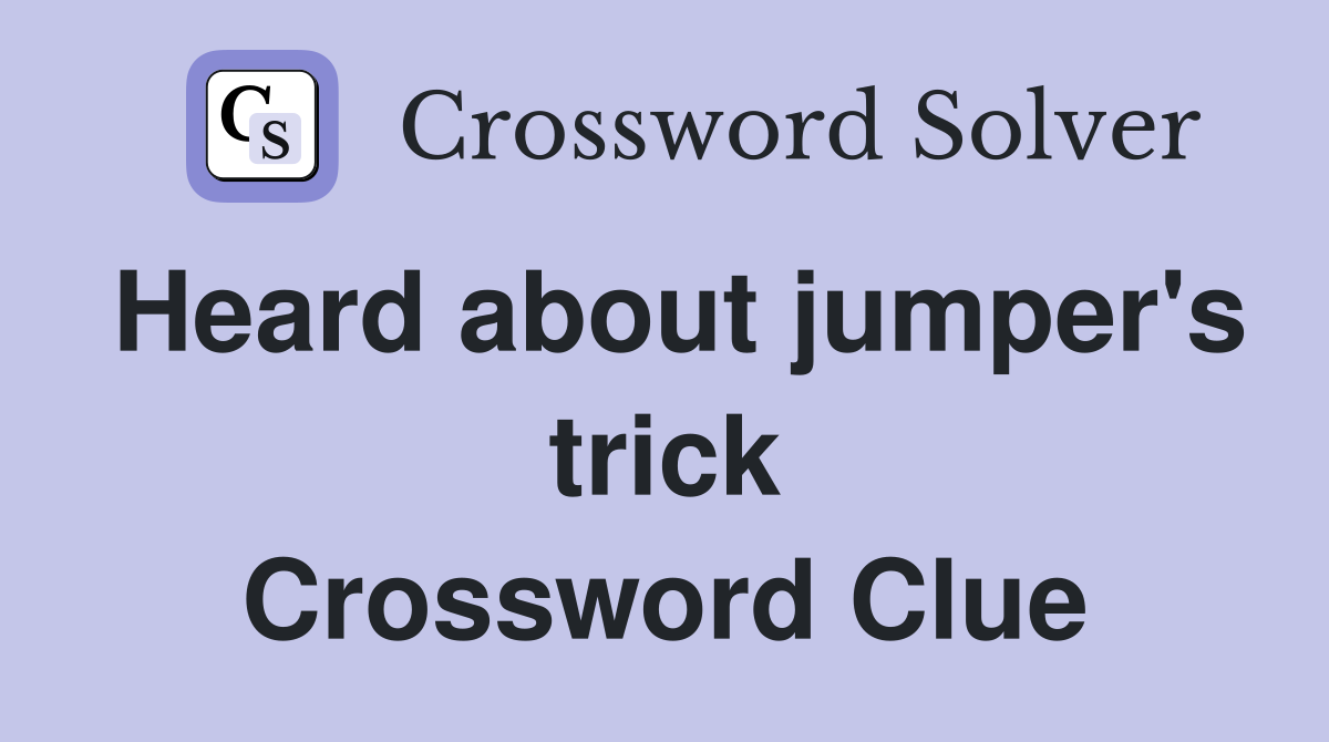 Heard about jumper's trick Crossword Clue