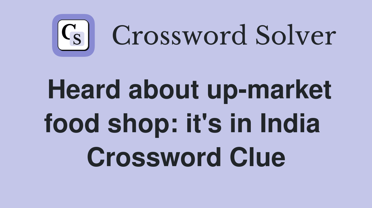 Heard about up-market food shop: it's in India  Crossword Clue
