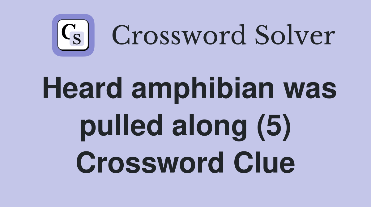 Heard amphibian was pulled along (5) Crossword Clue