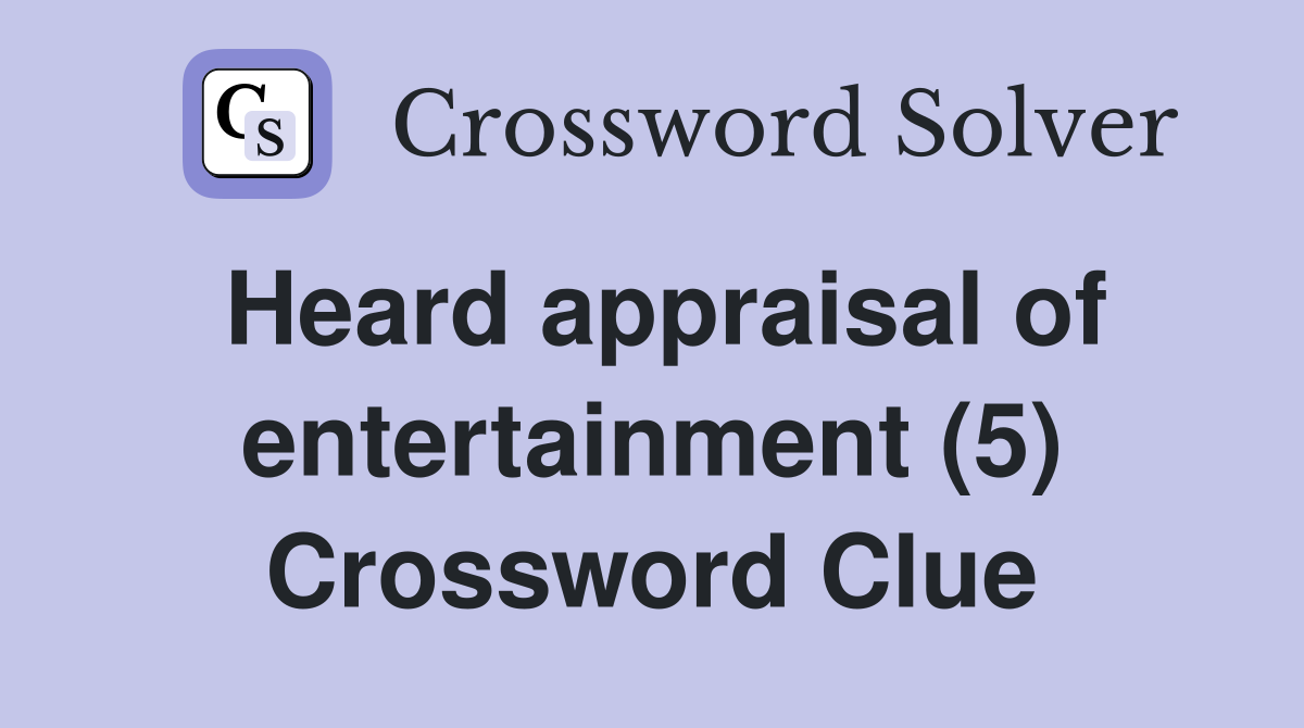 Heard appraisal of entertainment (5) Crossword Clue
