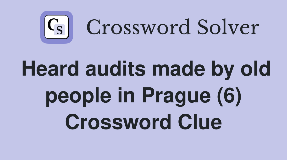 Heard audits made by old people in Prague (6) Crossword Clue