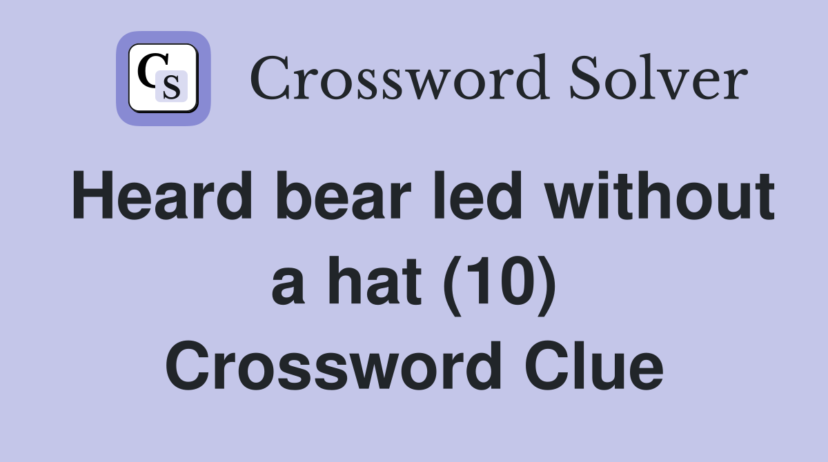Heard bear led without a hat (10) Crossword Clue
