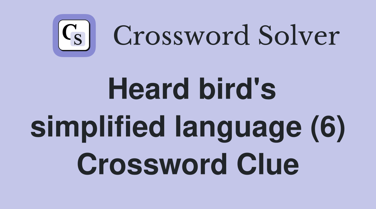 Heard bird's simplified language (6) Crossword Clue